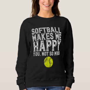 Softball Make Mee Happy You Not So Much Softball Sweatshirt