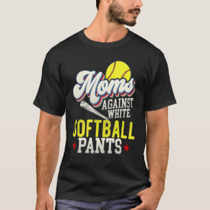 Softball Mom Against White Softball Pants T-Shirt