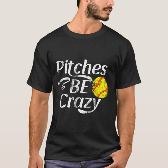 Softball Player Pitches Be Crazy Funny Softball Pi T-Shirt (Front)