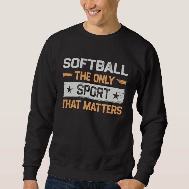 Softball the Only Sport That Matters Softball Play Sweatshirt (Front)
