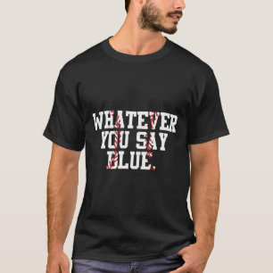 Softball Umpire Baseball Umpire Whatever You Say B T-Shirt