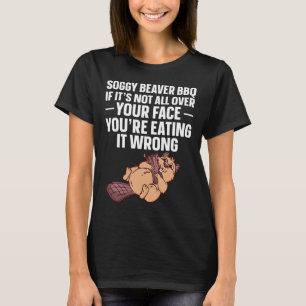 Soggy Beaver Bbq If It's Not All Over Your Face 2  T-Shirt