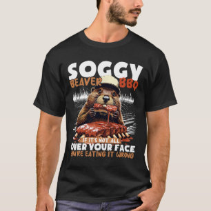 Soggy Beaver Bbq If It's Not All Over Your Face Be T-Shirt