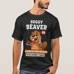 Soggy Beaver Bbq If It's Not All Over Your Face T-Shirt
