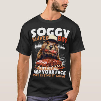 Soggy Beaver Bbq If It's Not All Over Your Face T-Shirt