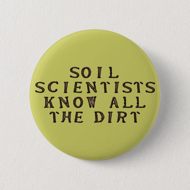Soil Scientists Know All The Dirt 6 Cm Round Badge (Front)