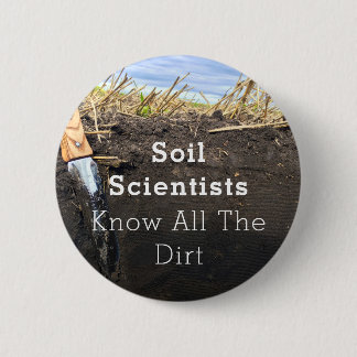 Soil Scientists Know All The Dirt - Button (2.25")