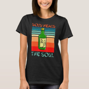 Soju Heals The Soul Funny Alcohol Korean Wine Love T-Shirt