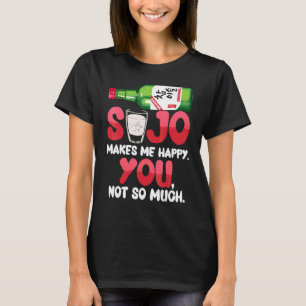 Soju Makes Me Happy You Not So Much Korean Liquor T-Shirt
