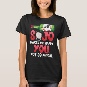 Soju Makes Me Happy You Not So Much Korean Liquor  T-Shirt
