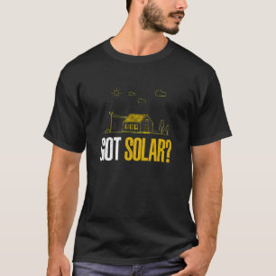 Solar Energy Got Solar Panels  Solar Power T-Shirt