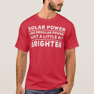 Solar power like regular power just a little bit b T-Shirt