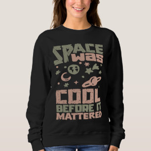 Solar System Planets  Space was cool until  Astrop Sweatshirt