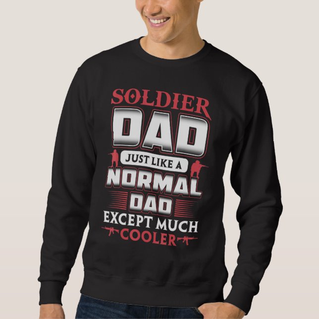 Soldier Dad Just Like A Normal Dad Except Much Coo Sweatshirt (Front)