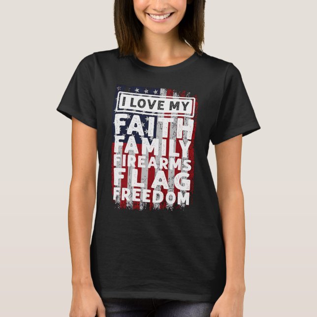 Soldier Veteran I Love My Faith Family Firearms Fl T-Shirt (Front)