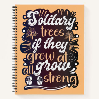 Solitary trees, if they grow at all, grow strong notebook