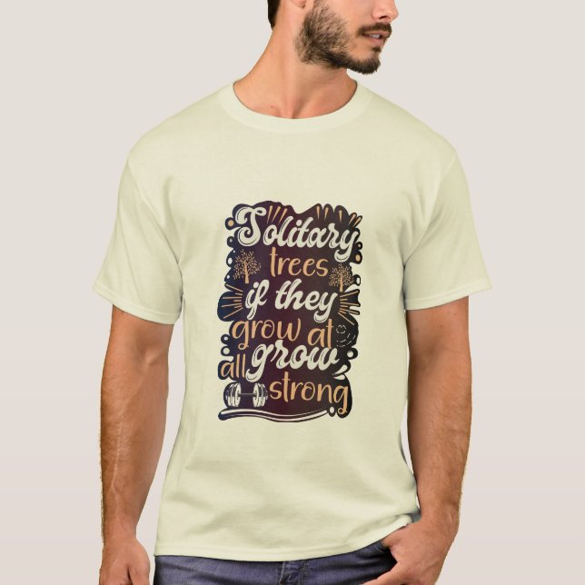 Solitary trees, if they grow at all, grow strong T-Shirt (Front)