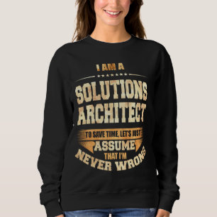 Solutions Architect To Save Time I'm Never Wrong F Sweatshirt