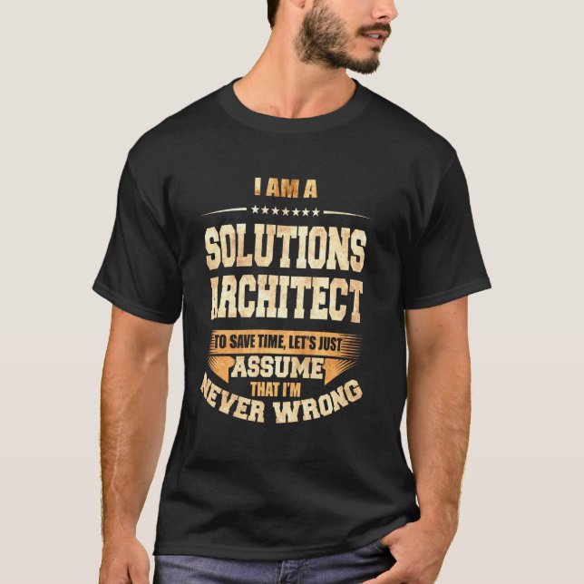Solutions Architect To Save Time I'm Never Wrong F T-Shirt (Front)