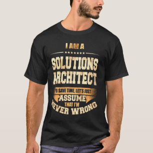 Solutions Architect To Save Time I'm Never Wrong F T-Shirt