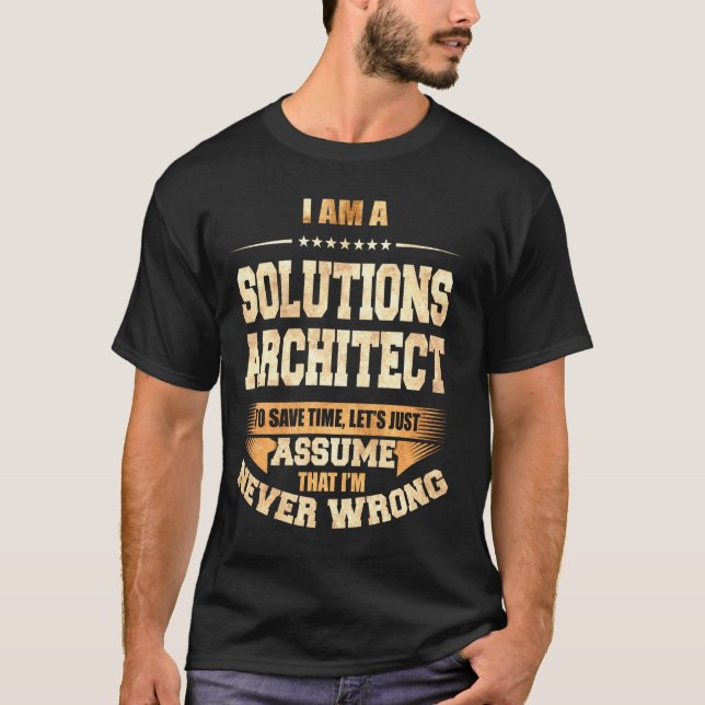 Solutions Architect To Save Time I'm Never Wrong F T-Shirt (Front)