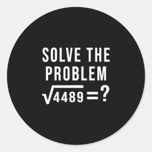 Solve The Problem 67 Six Seven Square Root 4489 Sl Classic Round Sticker