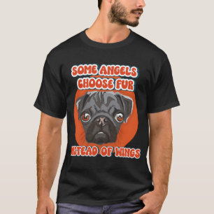 Some angels choose fur instead of wings Pug dog qu T-Shirt
