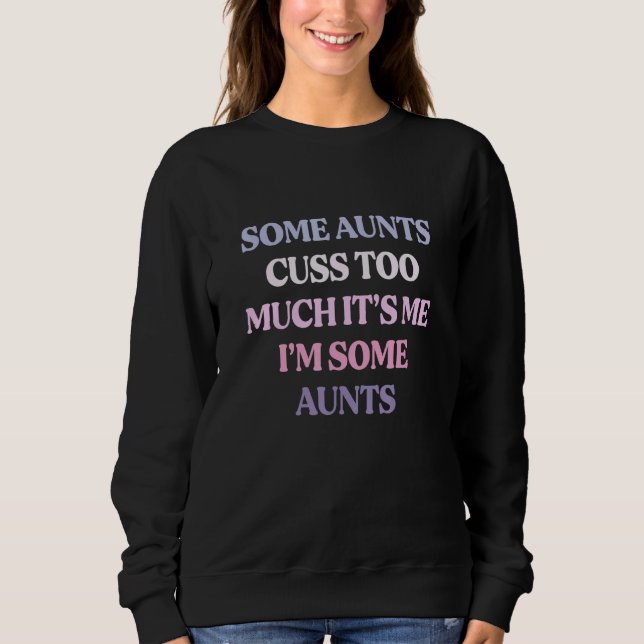 Some Aunts Cuss Too Much It's Me I'm Some Aunts Sweatshirt (Front)