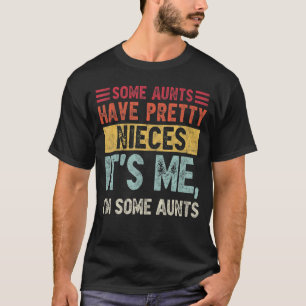 Some Aunts Have Pretty Nieces It's Me I'm Some Aun T-Shirt