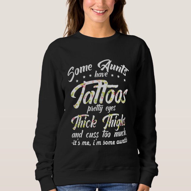 Some Aunts Have Tattoos Pretty Eyes Thick Thighs M Sweatshirt (Front)