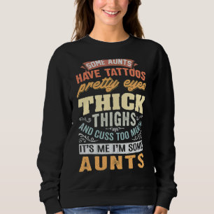 Some Aunts Have Tattoos Pretty Eyes Thick Thighs   Sweatshirt
