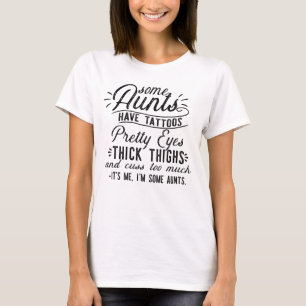 Some Aunts Have Tattoos Pretty Eyes Thick Thighs T-Shirt