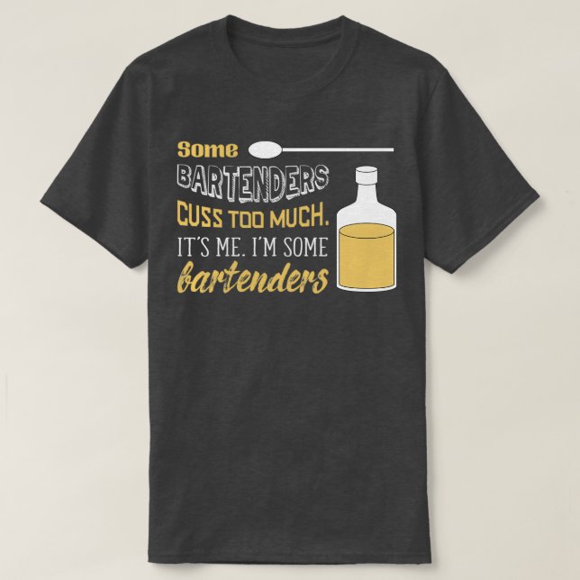 Some Bartenders Cuss Too Much Its Me Im Some Barte T-Shirt (Design Front)