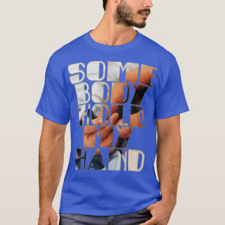 Some body Hold My Hand T-Shirt
