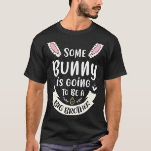 Some Bunny Is Going To Be A Big Brother Easter  Fo T-Shirt