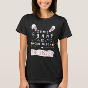 Some Bunny Is Going To Be A Big Sister Easter Bunn T-Shirt