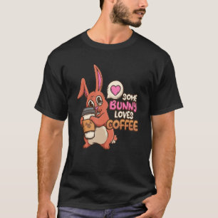 Some Bunny Loves Coffee Rabbit  Coffee Enthusiasts T-Shirt