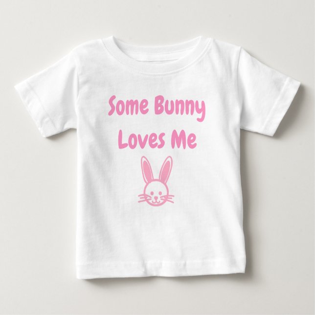 Some Bunny Loves Me Baby T-Shirt (Front)
