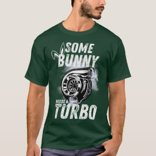 Some Bunny Needs A Turbo Funny Easter T-Shirt