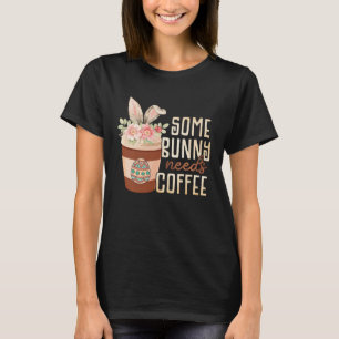 Some Bunny Needs Coffee Bunny Latte Daisy Coffee E T-Shirt