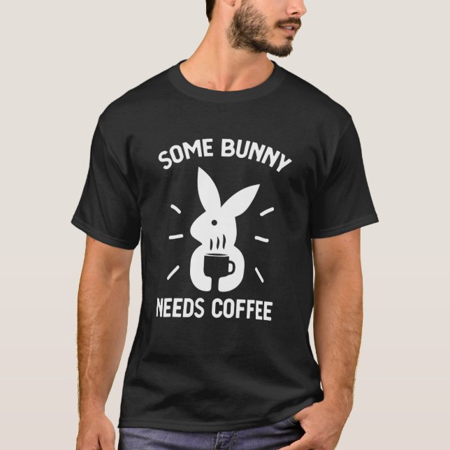 Some Bunny Needs Coffee Funny Rabbit For Easter Da T-Shirt (Front)
