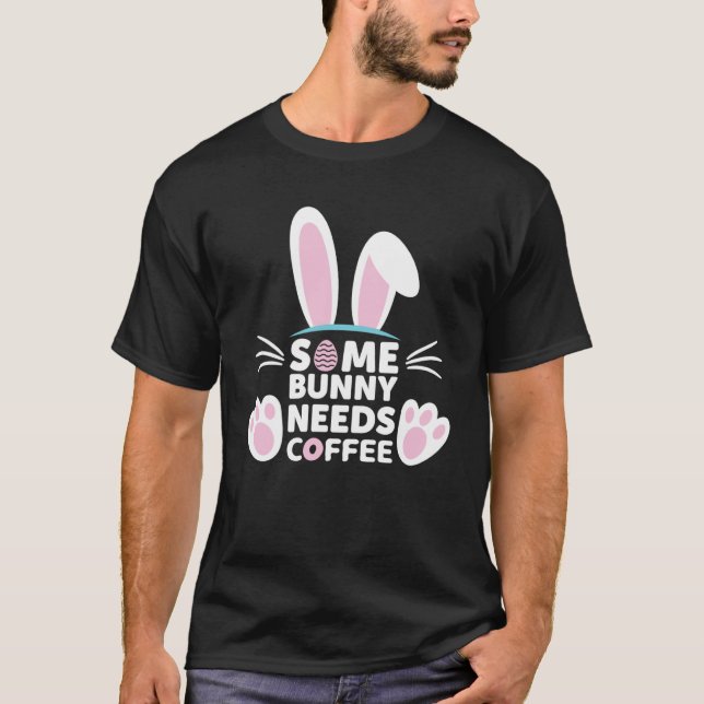 Some Bunny Needs Coffee Rabbit  Coffe and Easter D T-Shirt (Front)