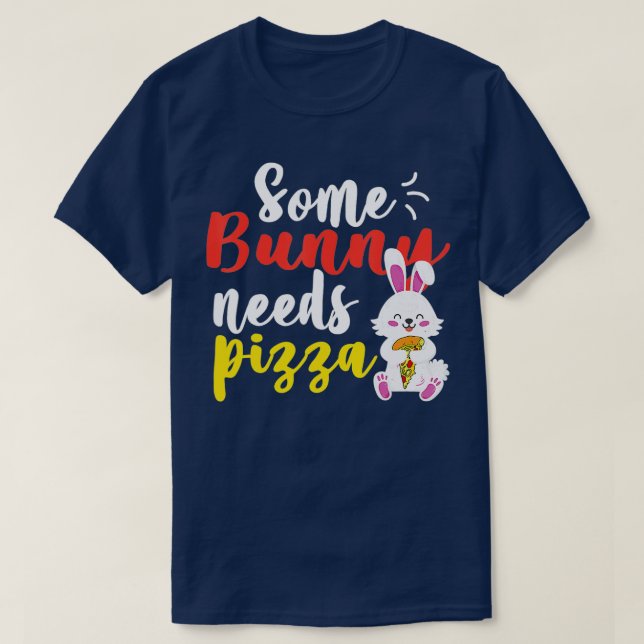 Some Bunny Needs Pizza  Funny Easter day Pizza day T-Shirt (Design Front)