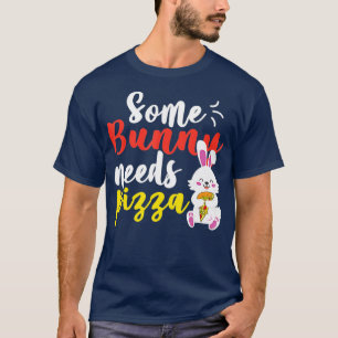 Some Bunny Needs Pizza  Funny Easter day Pizza day T-Shirt