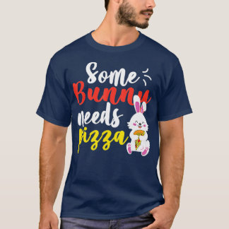 Some Bunny Needs Pizza  Funny Easter day Pizza day T-Shirt