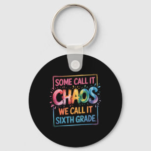 Some Call Chaos Call Sixth Grade 6th Grade Teacher Key Ring