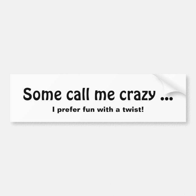 Some call me Crazy, Fun with a twist Quote Bumper Sticker (Front)