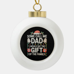 Some Call Me Dad I Would Say The Gift Of Family Ceramic Ball Christmas Ornament