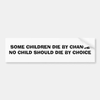SOME CHILDREN DIE BY CHANCE NO CHILD SHOULD DIE... BUMPER STICKER