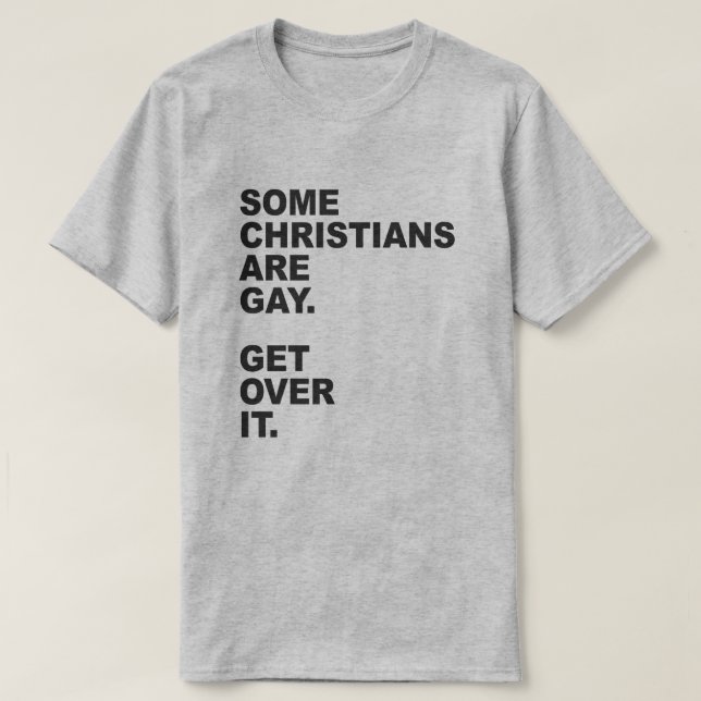 SOME CHRISTIANS ARE GAY. GET OVER IT. T-Shirt (Design Front)